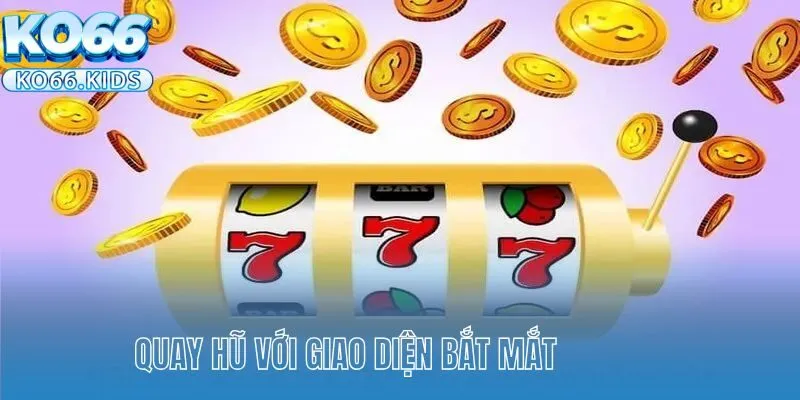 Nổ Hũ 777 - Sân Chơi Lý Tưởng Top 1 Thị Trường Việt Nam 3 Quay hũ với giao diện bắt mắt