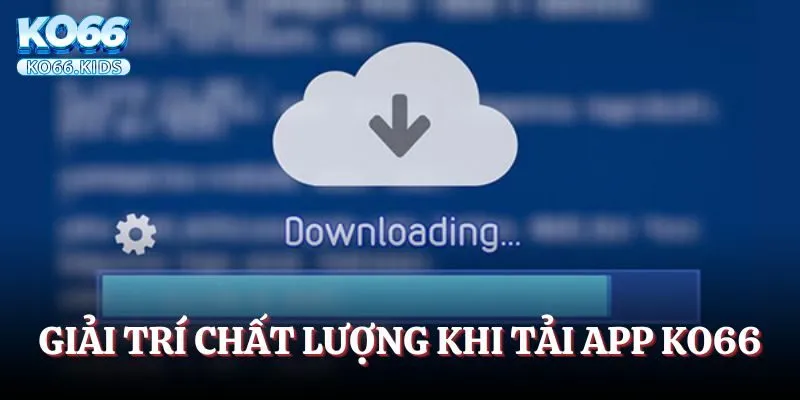 Tải App KO66 - Cá Cược Cực Nhanh, Giải Trí Siêu Mượt 2 Giải trí chất lượng thuận tiện khi tải app KO66